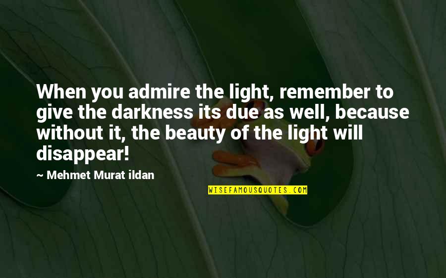 Cava Quotes By Mehmet Murat Ildan: When you admire the light, remember to give Cava Quotes By Mehmet Murat Ildan: When you admire the light, remember to give