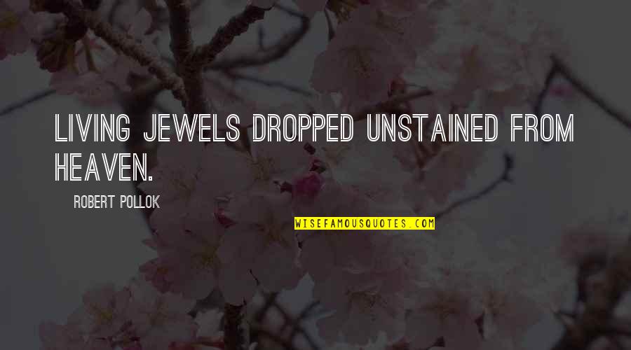 Cavab Karti Quotes By Robert Pollok: Living jewels dropped unstained from heaven. Cavab Karti Quotes By Robert Pollok: Living jewels dropped unstained from heaven.