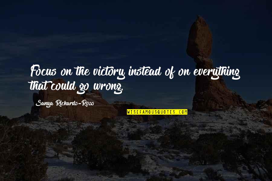 Cavab Karti Quotes By Sanya Richards-Ross: Focus on the victory instead of on everything Cavab Karti Quotes By Sanya Richards-Ross: Focus on the victory instead of on everything