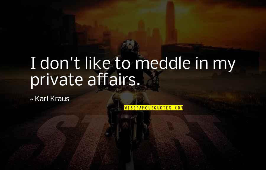 Cavadee Wishes Quotes By Karl Kraus: I don't like to meddle in my private