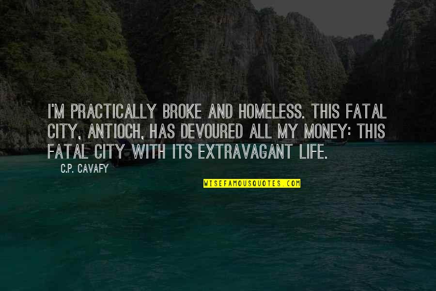 Cavafy Quotes By C.P. Cavafy: I'm practically broke and homeless. This fatal city, Cavafy Quotes By C.P. Cavafy: I'm practically broke and homeless. This fatal city,