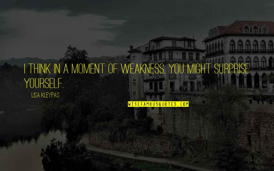 Cavafy Quotes By Lisa Kleypas: I think in a moment of weakness, you