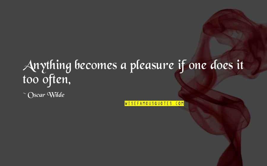 Cavafy Quotes By Oscar Wilde: Anything becomes a pleasure if one does it