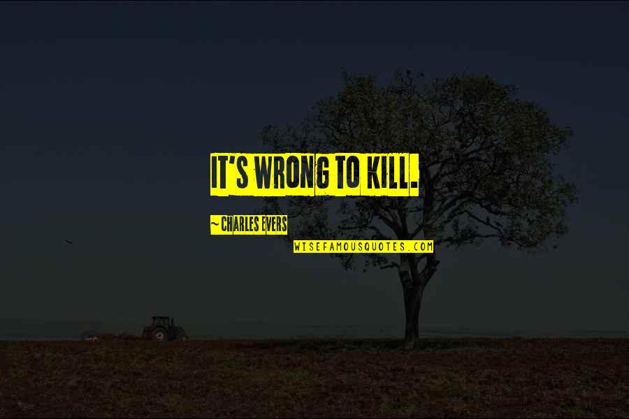 Cavagnaro Restaurant Quotes By Charles Evers: It's wrong to kill.