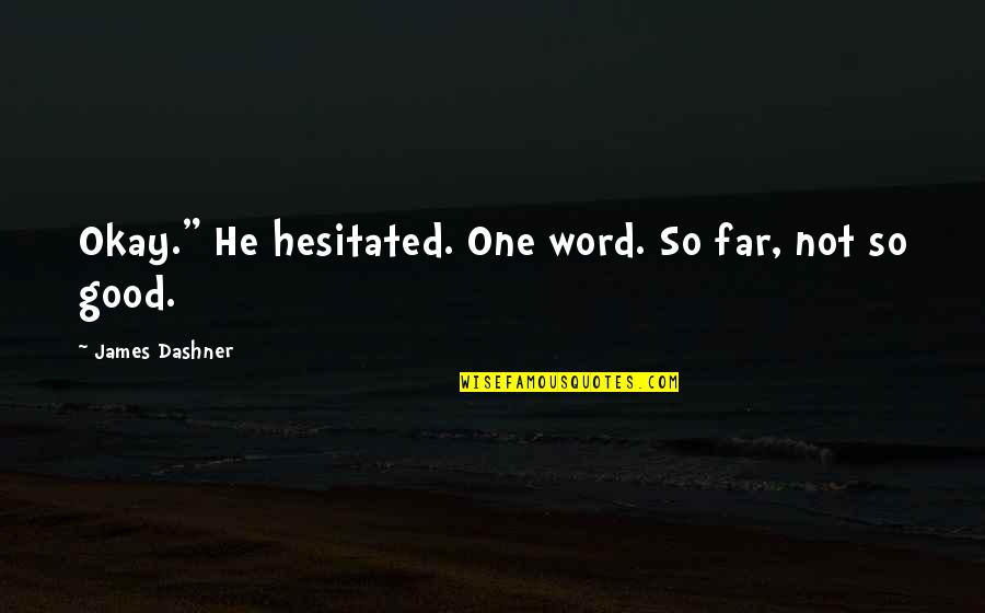 Cavagnoud Automobile Quotes By James Dashner: Okay." He hesitated. One word. So far, not Cavagnoud Automobile Quotes By James Dashner: Okay." He hesitated. One word. So far, not