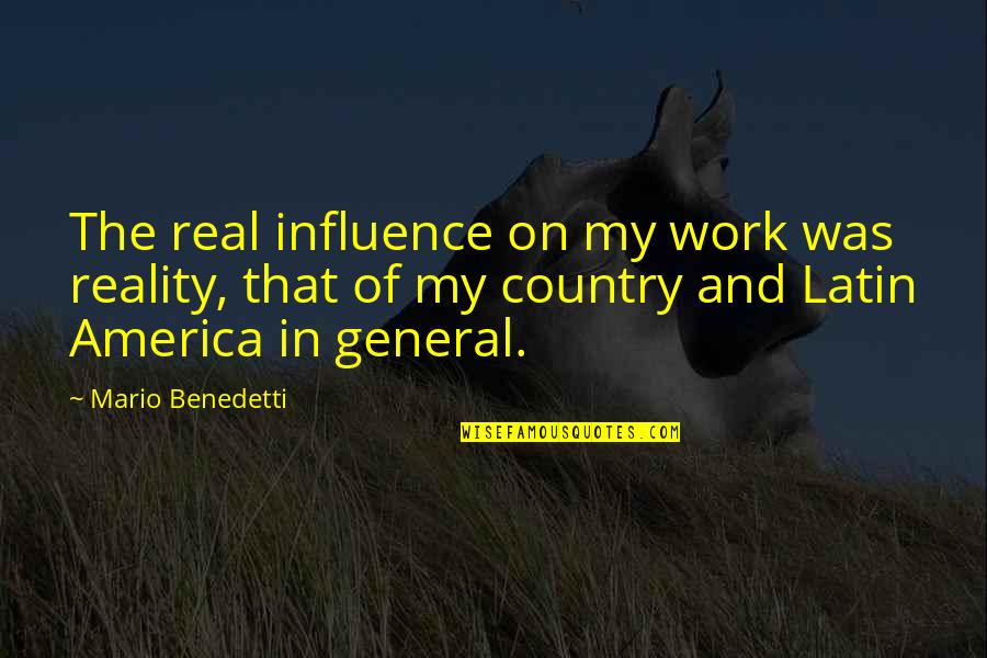 Cavaillon Standard Quotes By Mario Benedetti: The real influence on my work was reality,
