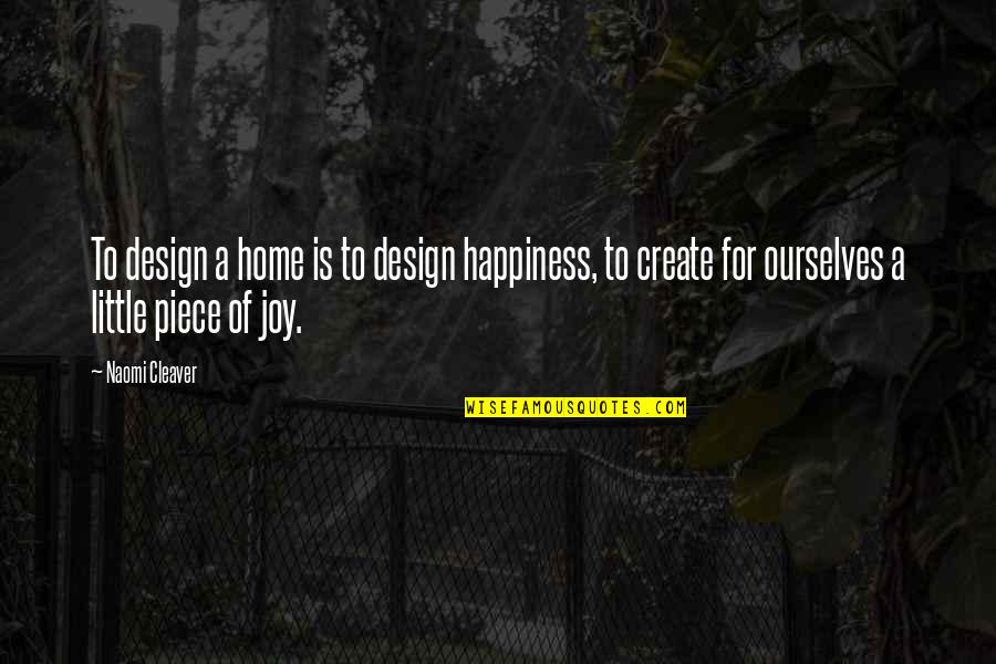 Cavaiola Colford Quotes By Naomi Cleaver: To design a home is to design happiness, Cavaiola Colford Quotes By Naomi Cleaver: To design a home is to design happiness,