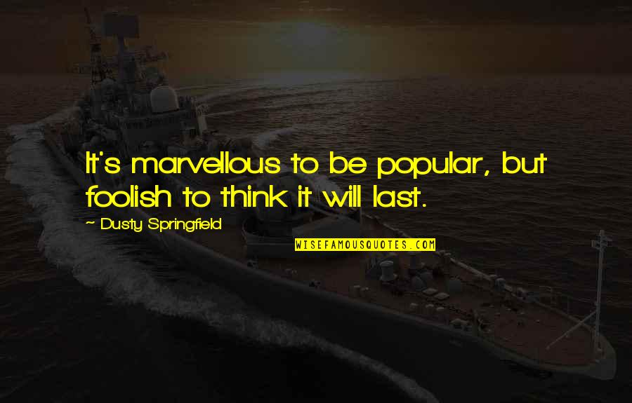 Cavalaria Portuguesa Quotes By Dusty Springfield: It's marvellous to be popular, but foolish to