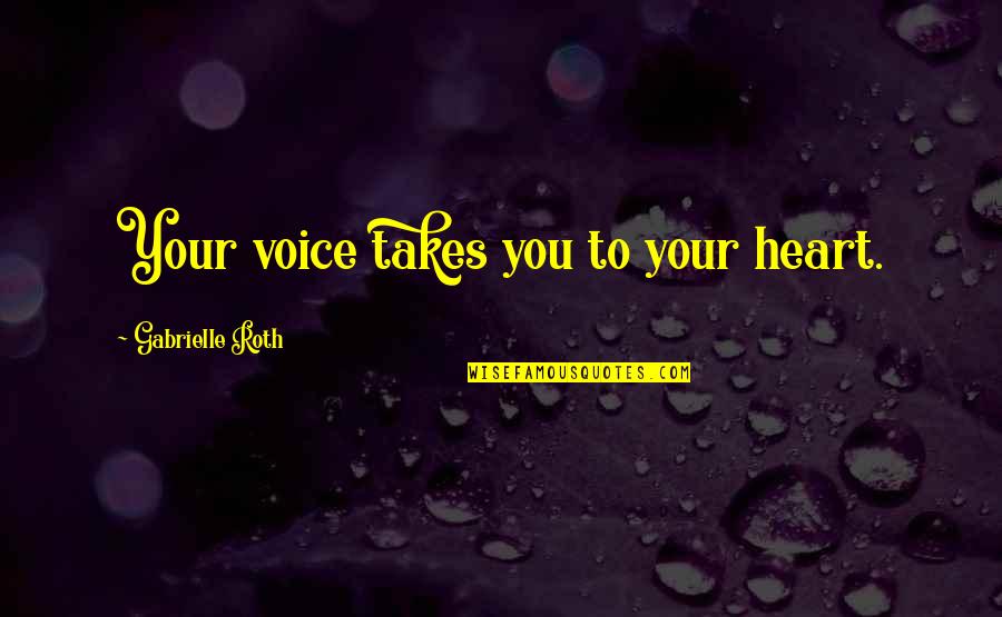 Cavalcade Quotes By Gabrielle Roth: Your voice takes you to your heart.