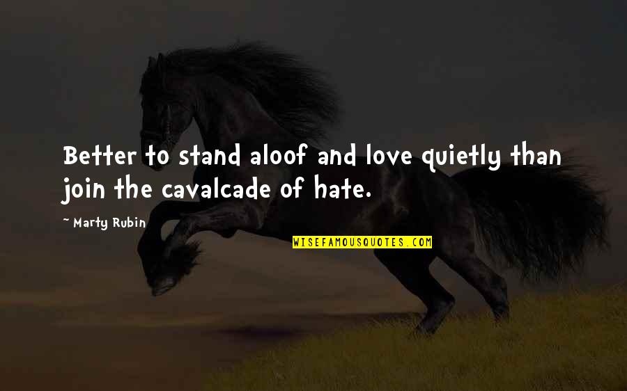 Cavalcade Quotes By Marty Rubin: Better to stand aloof and love quietly than