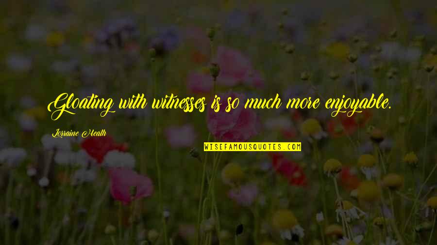 Cavalcanti Art Quotes By Lorraine Heath: Gloating with witnesses is so much more enjoyable.
