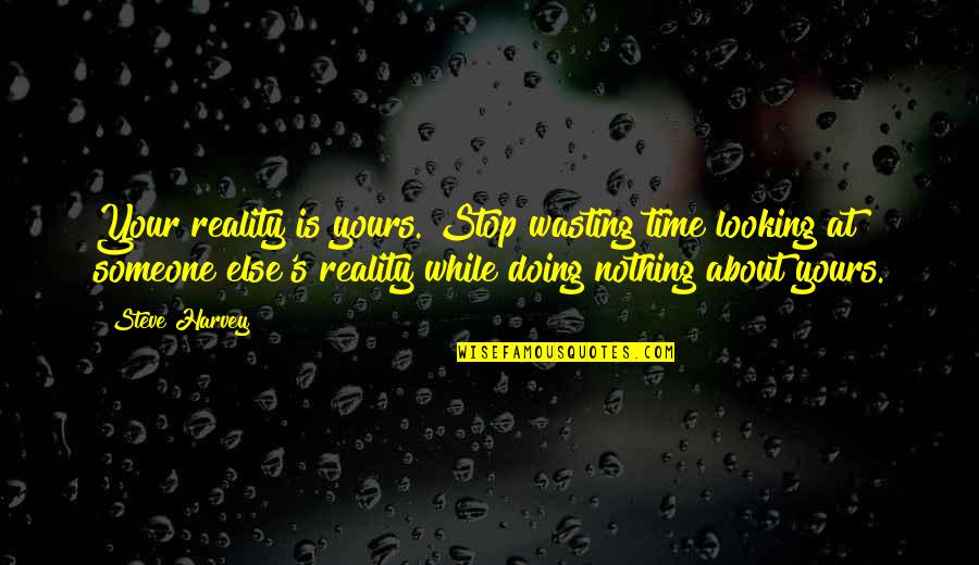 Cavalcanti Cake Quotes By Steve Harvey: Your reality is yours. Stop wasting time looking Cavalcanti Cake Quotes By Steve Harvey: Your reality is yours. Stop wasting time looking
