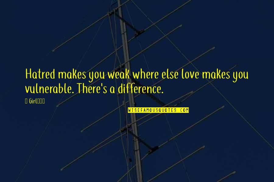 Cavalcanti Purses Quotes By Girl234: Hatred makes you weak where else love makes
