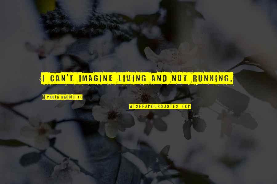 Cavalcanti Purses Quotes By Paula Radcliffe: I can't imagine living and not running. Cavalcanti Purses Quotes By Paula Radcliffe: I can't imagine living and not running.