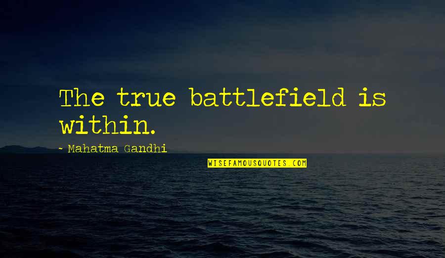 Cavalcanti Quotes By Mahatma Gandhi: The true battlefield is within.