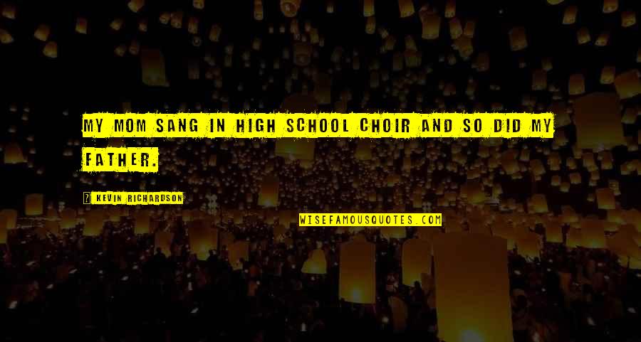 Cavaleiros De Ouro Quotes By Kevin Richardson: My mom sang in high school choir and Cavaleiros De Ouro Quotes By Kevin Richardson: My mom sang in high school choir and