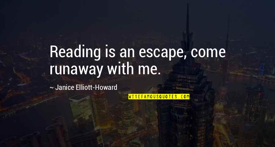 Cavaleri And Associates Quotes By Janice Elliott-Howard: Reading is an escape, come runaway with me.