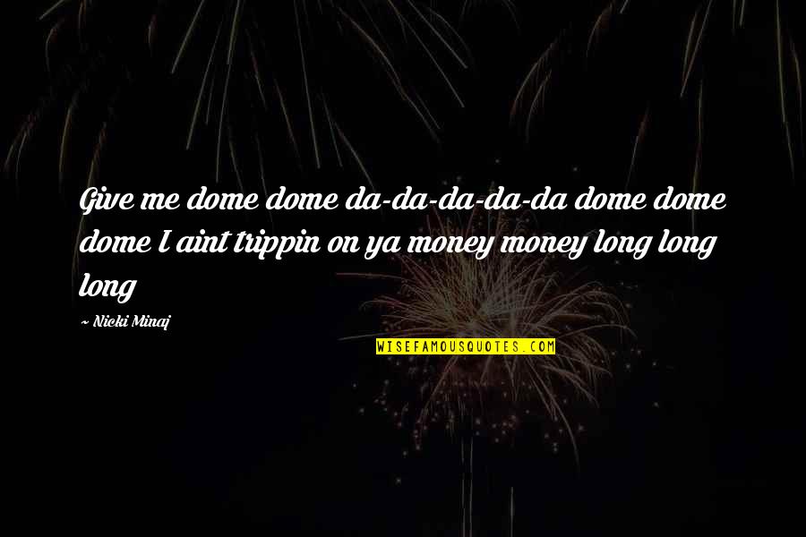 Cavalete Quotes By Nicki Minaj: Give me dome dome da-da-da-da-da dome dome dome Cavalete Quotes By Nicki Minaj: Give me dome dome da-da-da-da-da dome dome dome