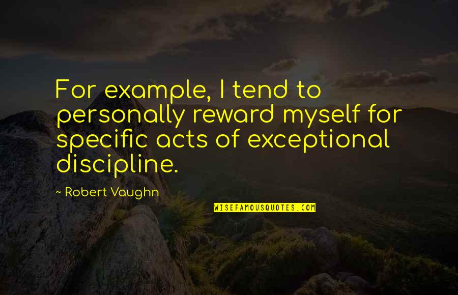 Cavaletto Canines Quotes By Robert Vaughn: For example, I tend to personally reward myself Cavaletto Canines Quotes By Robert Vaughn: For example, I tend to personally reward myself