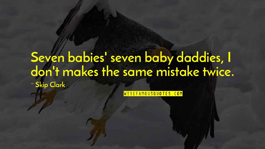 Cavaletto Desk Quotes By Skip Clark: Seven babies' seven baby daddies, I don't makes