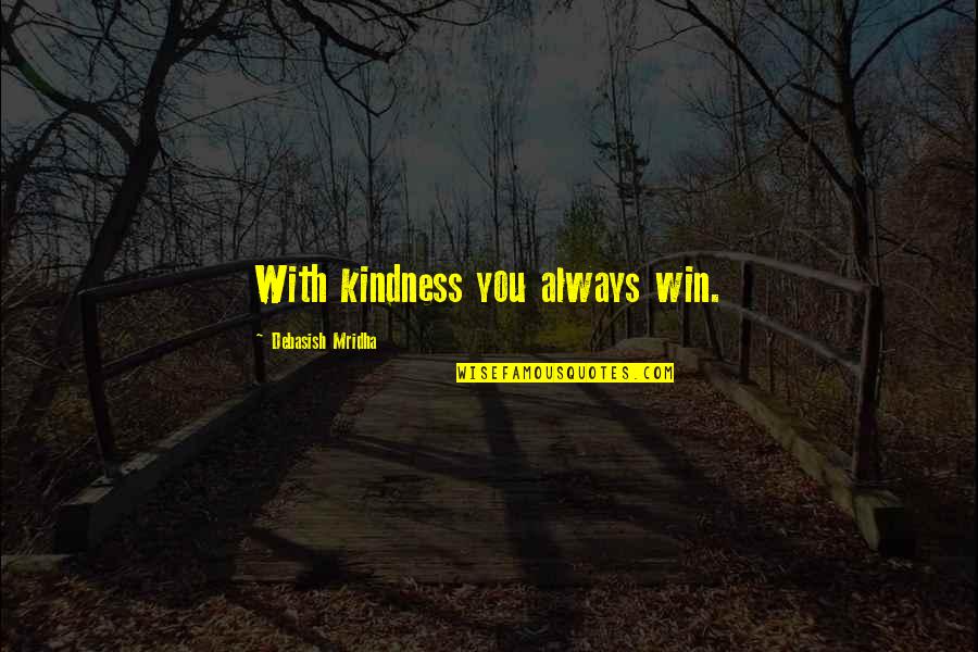 Cavaletto Vineyard Quotes By Debasish Mridha: With kindness you always win. Cavaletto Vineyard Quotes By Debasish Mridha: With kindness you always win.