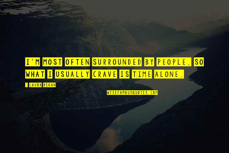 Cavaletto Vineyard Quotes By Laura Regan: I'm most often surrounded by people, so what