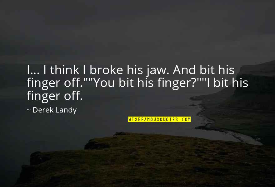 Cavalhadas Quotes By Derek Landy: I... I think I broke his jaw. And Cavalhadas Quotes By Derek Landy: I... I think I broke his jaw. And