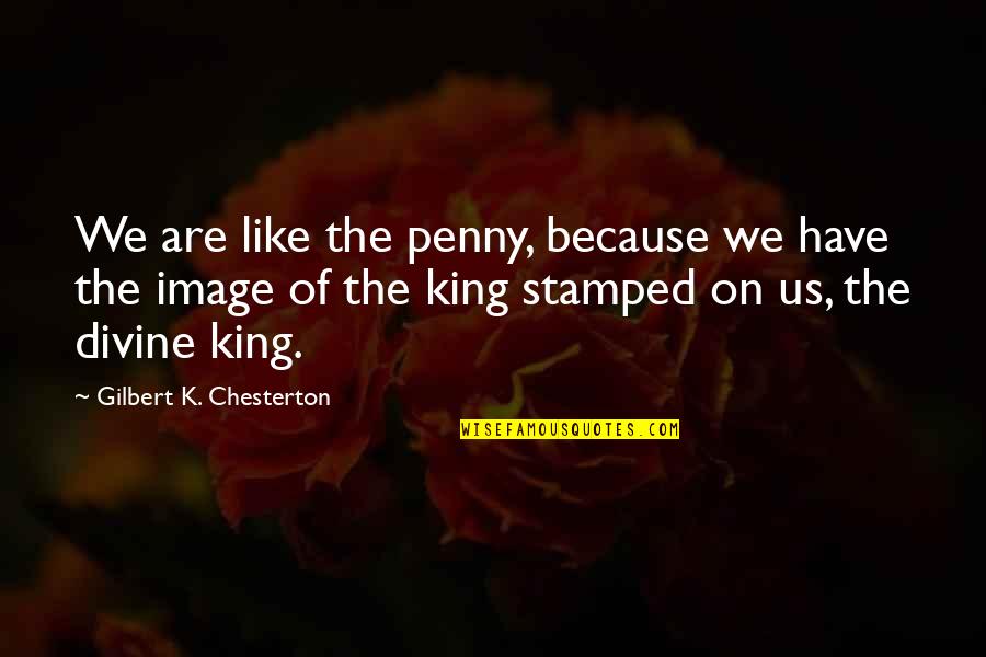 Cavalhadas Quotes By Gilbert K. Chesterton: We are like the penny, because we have Cavalhadas Quotes By Gilbert K. Chesterton: We are like the penny, because we have