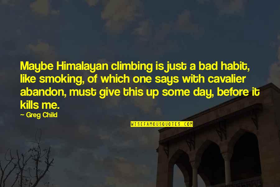 Cavalier Quotes By Greg Child: Maybe Himalayan climbing is just a bad habit,