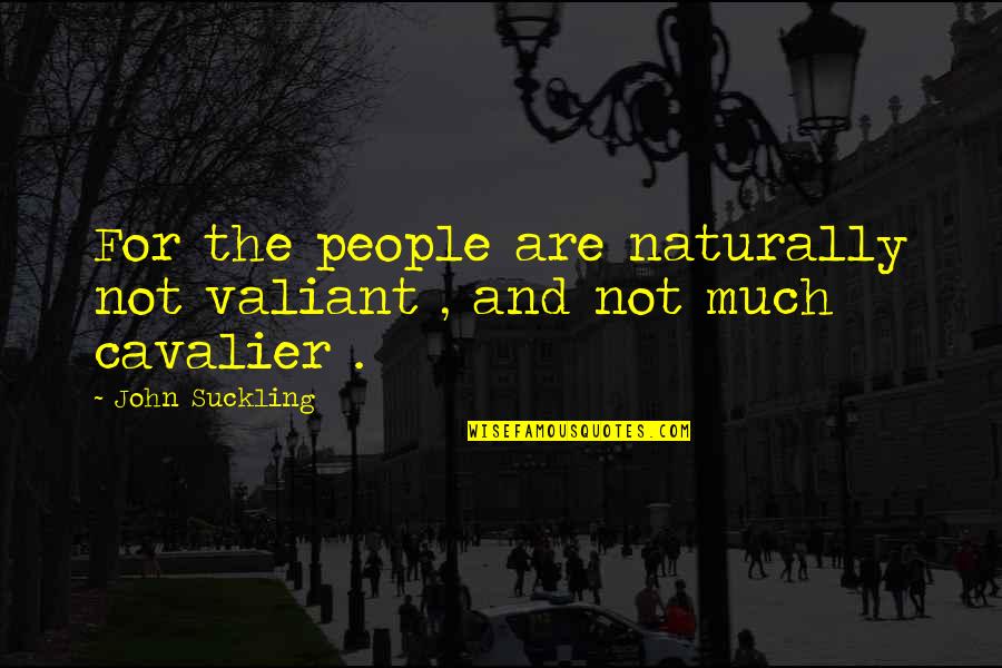 Cavalier Quotes By John Suckling: For the people are naturally not valiant ,