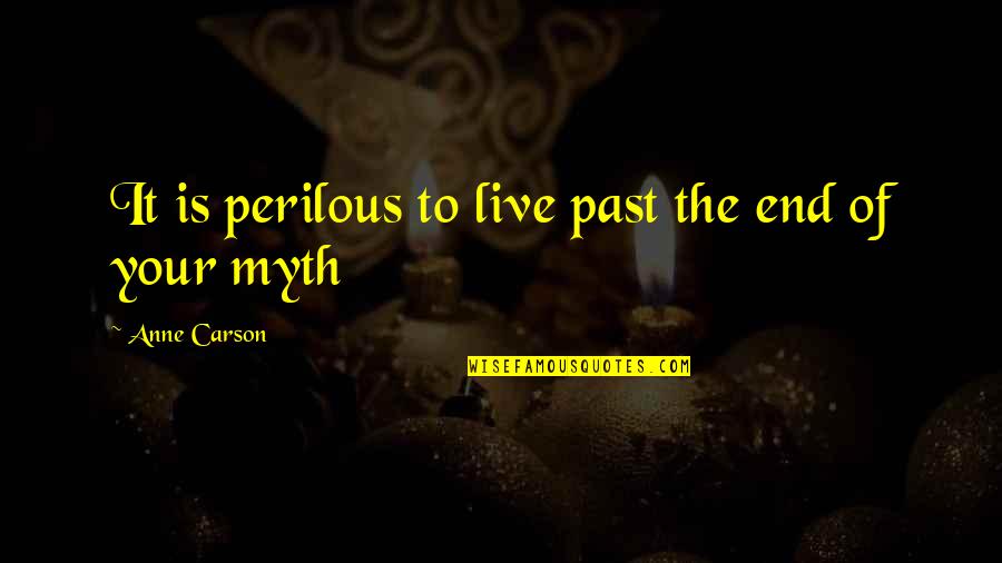 Cavalieri Quotes By Anne Carson: It is perilous to live past the end