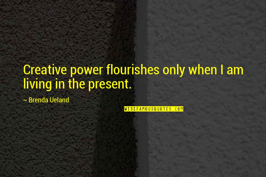 Cavalieri Quotes By Brenda Ueland: Creative power flourishes only when I am living