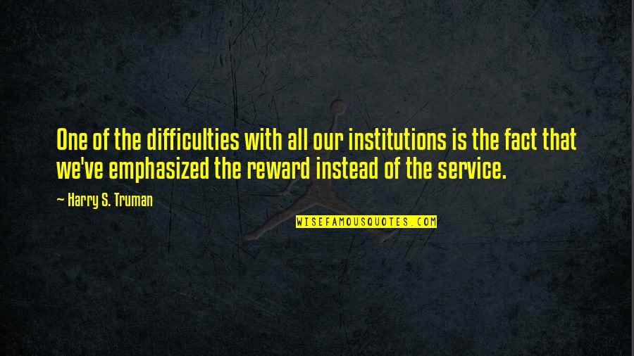 Cavaliero Fine Quotes By Harry S. Truman: One of the difficulties with all our institutions Cavaliero Fine Quotes By Harry S. Truman: One of the difficulties with all our institutions