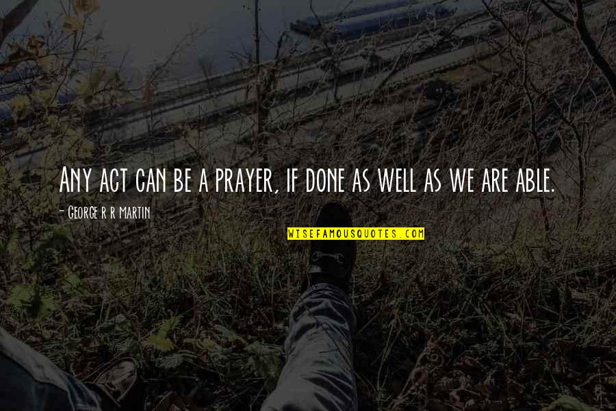 Cavall Quotes By George R R Martin: Any act can be a prayer, if done