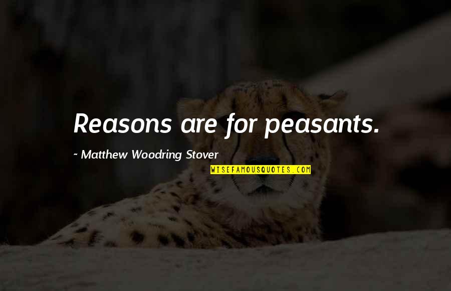 Cavallero Enterprises Quotes By Matthew Woodring Stover: Reasons are for peasants.