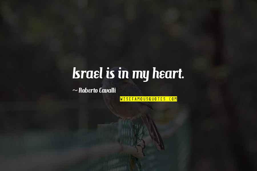 Cavalli Quotes By Roberto Cavalli: Israel is in my heart. Cavalli Quotes By Roberto Cavalli: Israel is in my heart.