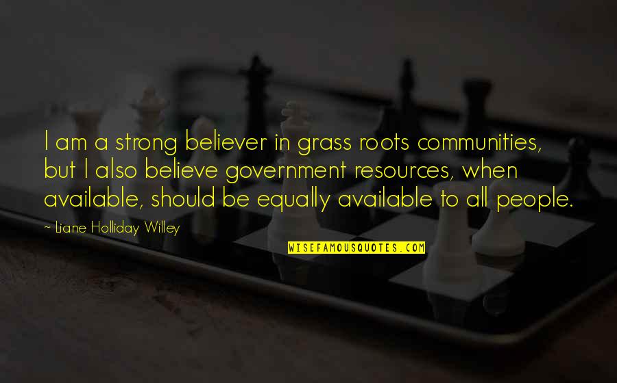 Cavallos Bistro Quotes By Liane Holliday Willey: I am a strong believer in grass roots Cavallos Bistro Quotes By Liane Holliday Willey: I am a strong believer in grass roots