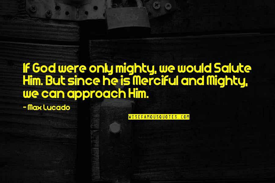 Cavallos Bistro Quotes By Max Lucado: If God were only mighty, we would Salute Cavallos Bistro Quotes By Max Lucado: If God were only mighty, we would Salute