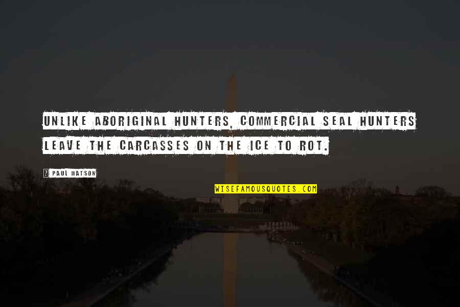 Cavallucci Toscani Quotes By Paul Watson: Unlike aboriginal hunters, commercial seal hunters leave the Cavallucci Toscani Quotes By Paul Watson: Unlike aboriginal hunters, commercial seal hunters leave the