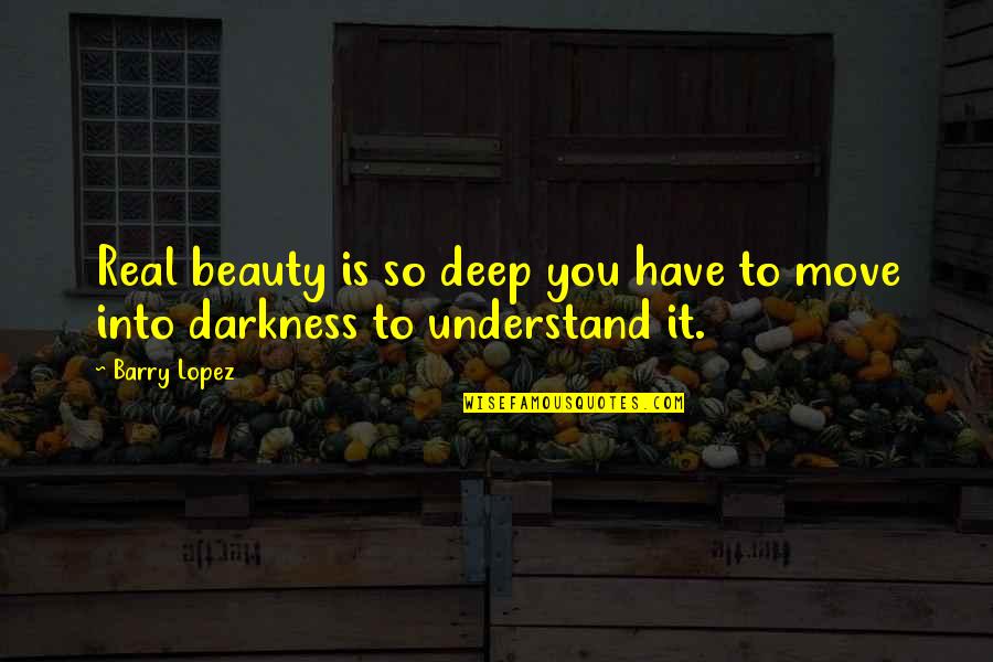 Cavalon Aesthetics Quotes By Barry Lopez: Real beauty is so deep you have to