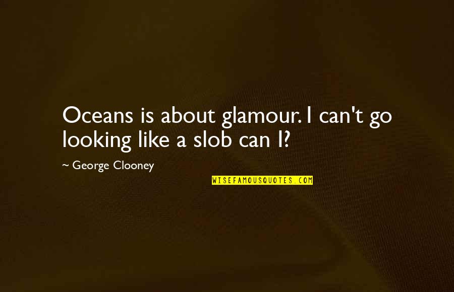 Cavalon Aesthetics Quotes By George Clooney: Oceans is about glamour. I can't go looking