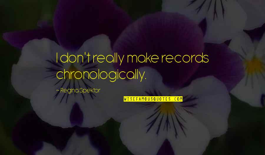 Cavalries And Infantries Quotes By Regina Spektor: I don't really make records chronologically. Cavalries And Infantries Quotes By Regina Spektor: I don't really make records chronologically.