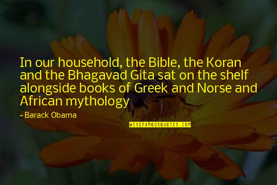 Cavalries Quotes By Barack Obama: In our household, the Bible, the Koran and Cavalries Quotes By Barack Obama: In our household, the Bible, the Koran and