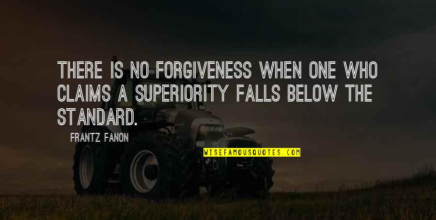 Cavalry Officer Quotes By Frantz Fanon: There is no forgiveness when one who claims