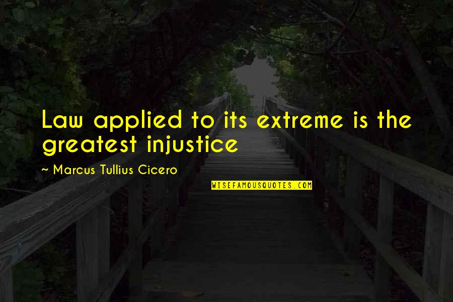 Cavalry Scout Quotes By Marcus Tullius Cicero: Law applied to its extreme is the greatest