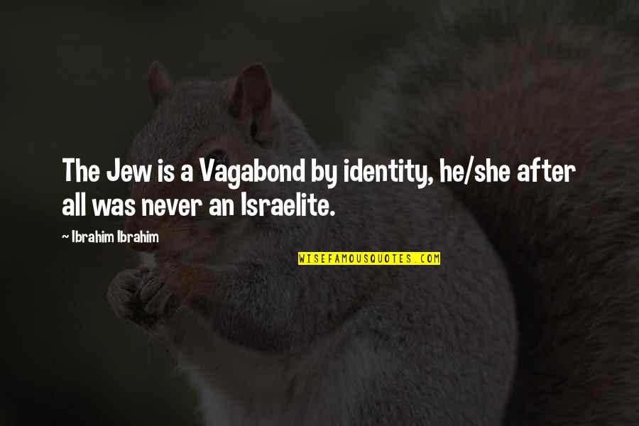 Cavalry Spv Quotes By Ibrahim Ibrahim: The Jew is a Vagabond by identity, he/she