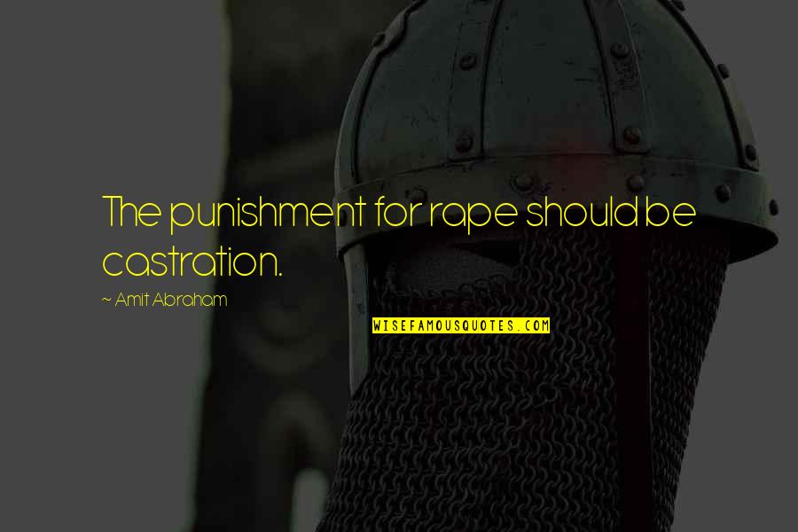 Cavalrymans Breakfast Quotes By Amit Abraham: The punishment for rape should be castration. Cavalrymans Breakfast Quotes By Amit Abraham: The punishment for rape should be castration.