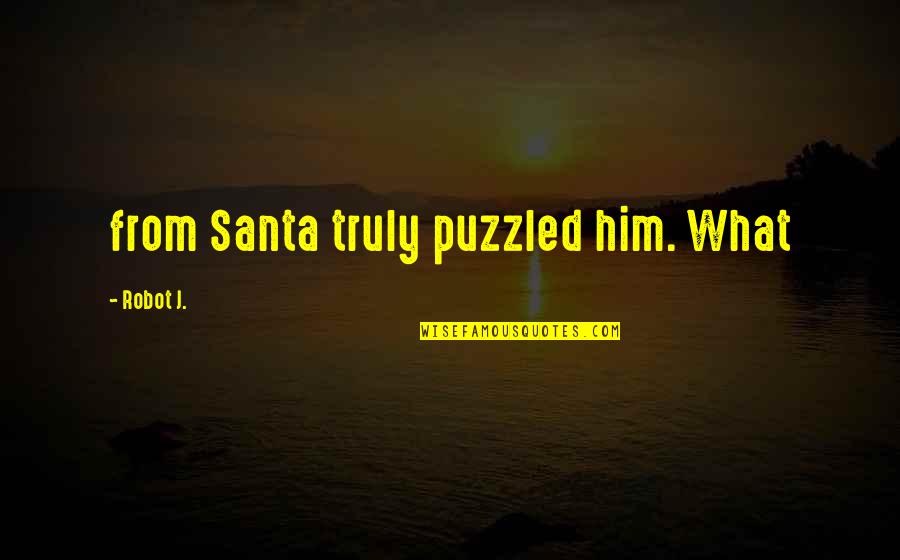 Cavalryschool Quotes By Robot J.: from Santa truly puzzled him. What Cavalryschool Quotes By Robot J.: from Santa truly puzzled him. What