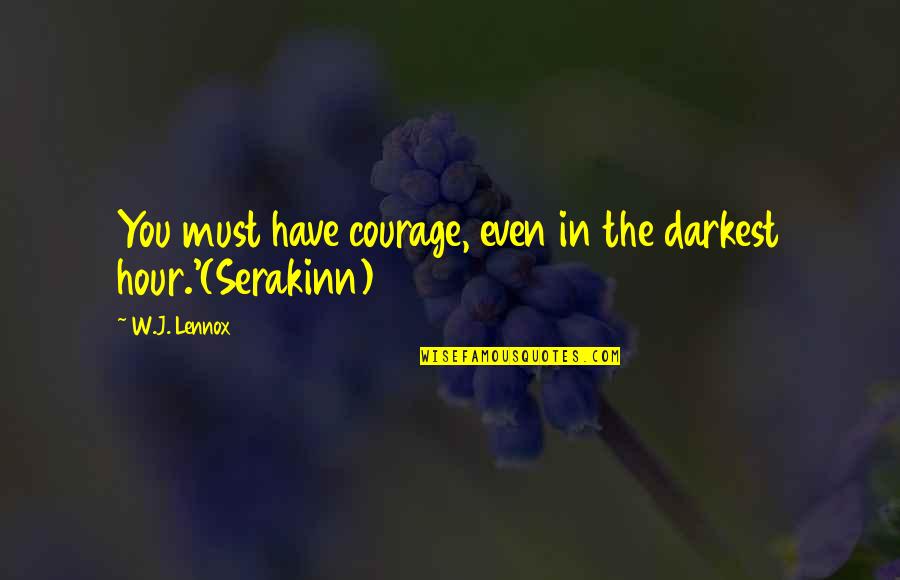 Cavalrysoccer Quotes By W.J. Lennox: You must have courage, even in the darkest