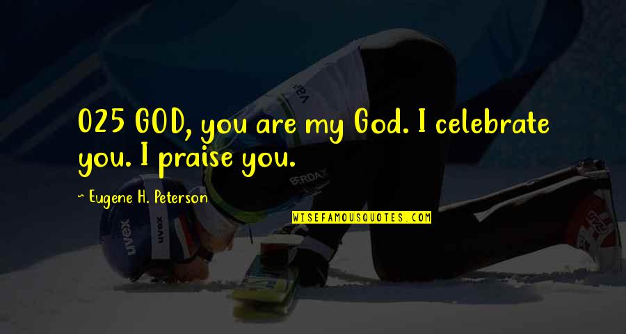 Cavan Huang Quotes By Eugene H. Peterson: 025 GOD, you are my God. I celebrate